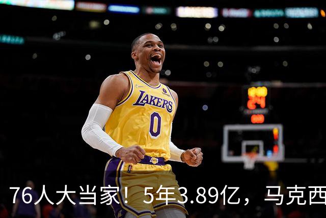 76人大当家！5年3.89亿，马克西超顶要来了？